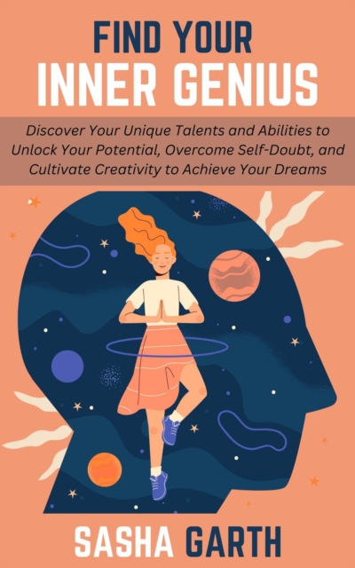 Find Your Inner Genius: Discover Your Unique Talents and Abilities to Unlock Your Potential, Overcome Self-Doubt, and Cultivate Creativity to Achieve Your Dreams