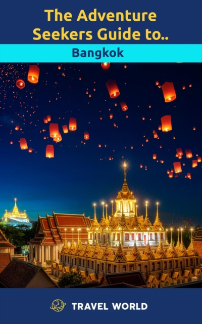 Adventure Seekers Guide to Bangkok