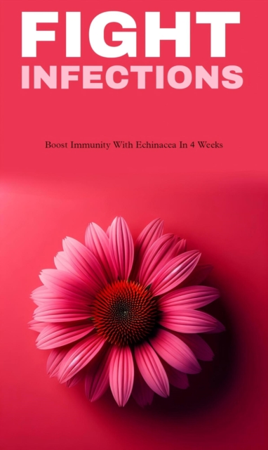 Fight infections and boost immunity with echinacea