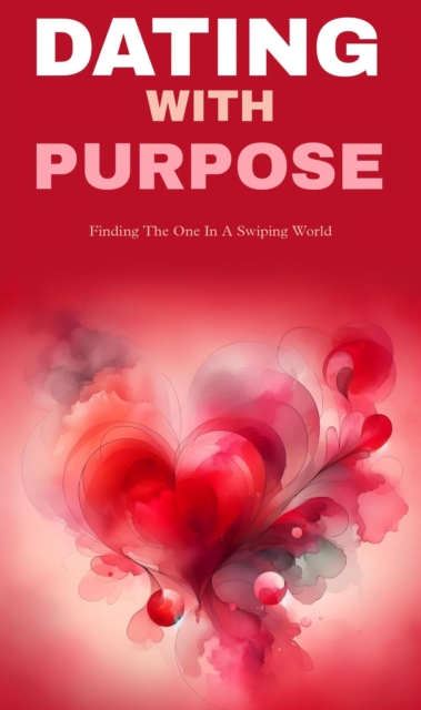 Dating with purpose: finding the one in a swiping world