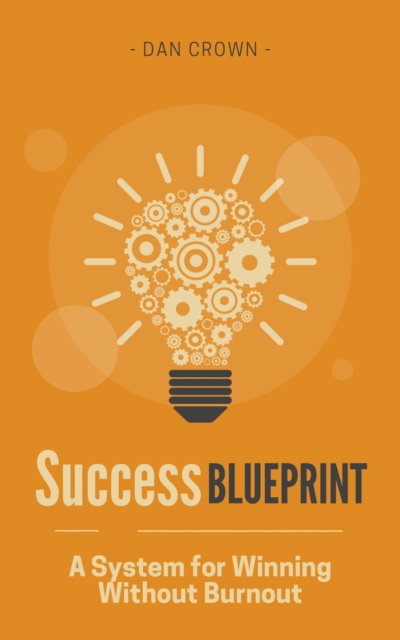 Success Blueprint: A System for Winning Without Burnout
