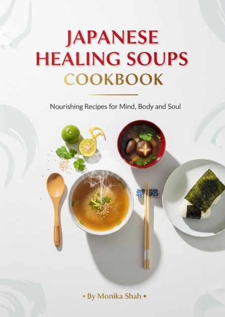 Japanese Healing Soups Cookbook: Nourishing Recipes for Mind, Body, and Soul