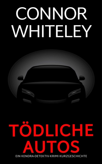 Todliche Autos: ein Kendra-Detektiv-Krimi Kurzgeschichte