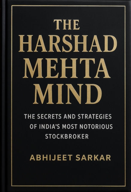 Harshad Mehta Mind: The Secrets and Strategies of India's Most Notorious Stockbroker