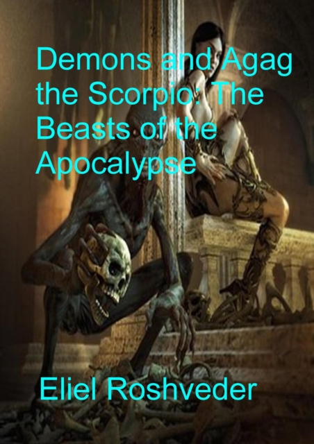 Demons and Agag the Scorpio the Beasts of the Apocalypse