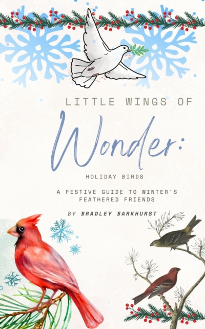 Little Wings of Wonder:  Holiday Birds - A Festive Guide to Winter's Feathered Friends