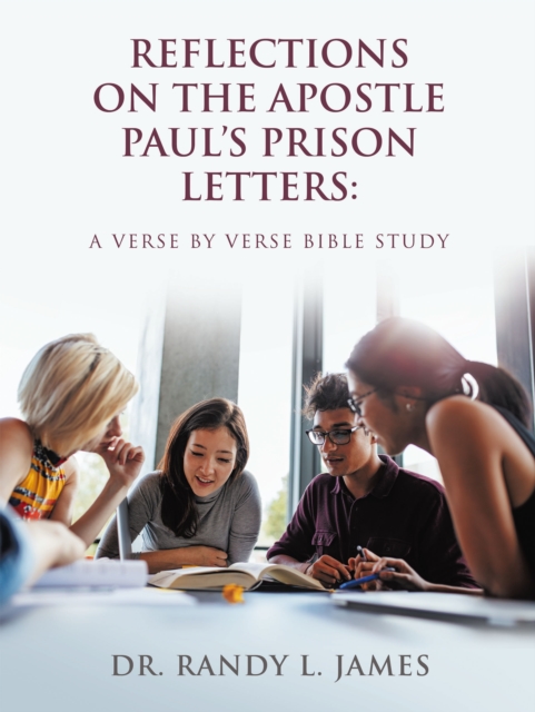 Reflections on the Apostle Paul's Prison Letters: A Verse by Verse Bible Study