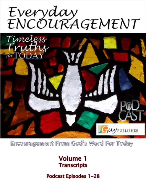 Everyday Encouragement: Timeless Truths for Today  Volume 1  Transcriptions  Podcast Episodes 1-28
