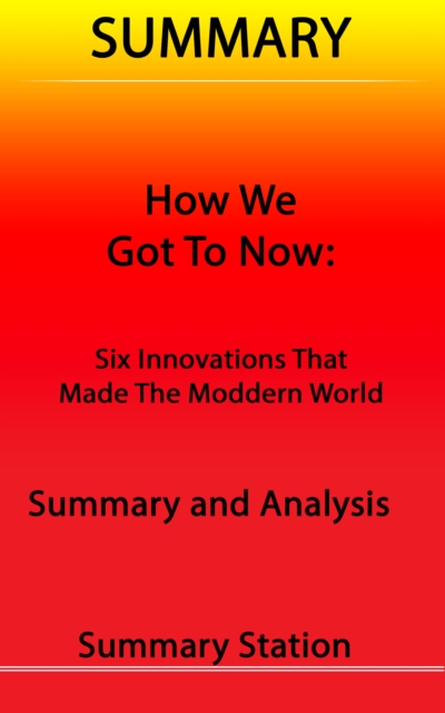How We Got to Now: Six Innovations That Made The Modern World | Summary