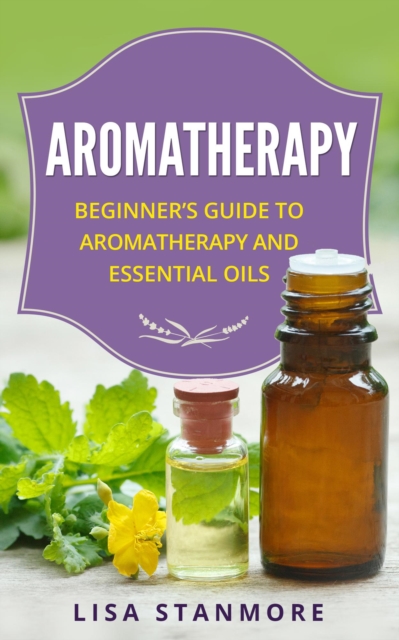 Aromatherapy: Beginner's Guide to Aromatherapy and Essential Oils
