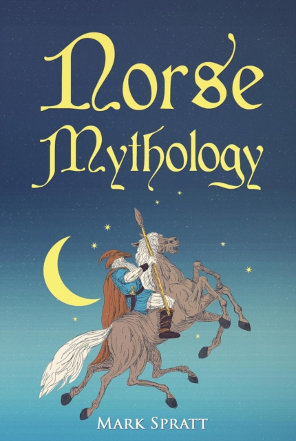 Norse Mythology:  Tales of Norse Gods, Heroes, Beliefs, Rituals & the Viking Legacy