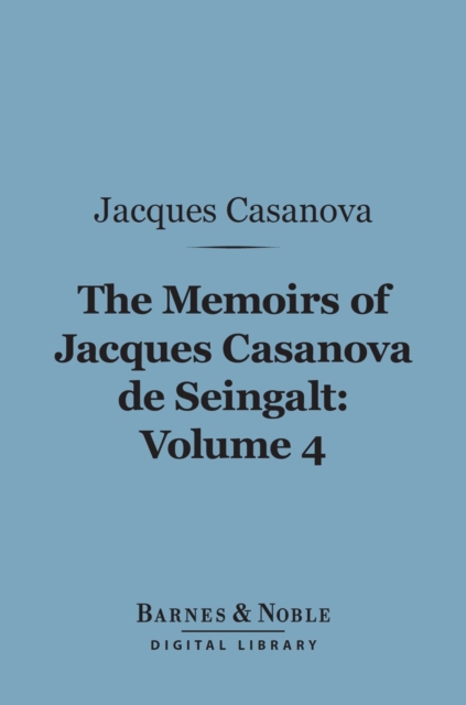Memoirs of Jacques Casanova de Seingalt, Volume 4 (Barnes & Noble Digital Library)