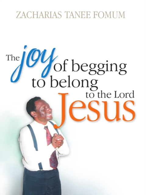 Joy of Begging to Belong to The Lord Jesus: A Testimony