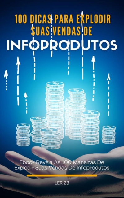100 Dicas Para Explodir Suas Vendas De Infoprodutos