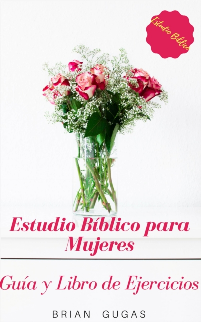 Estudio Bíblico para Mujeres: Guía y Libro de Ejercicios