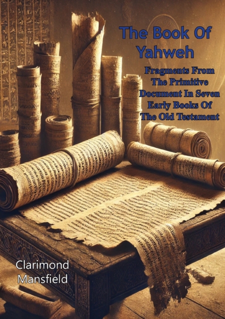 Book Of Yahweh: Fragments From The Primitive Document In Seven Early Books Of The Old Testament