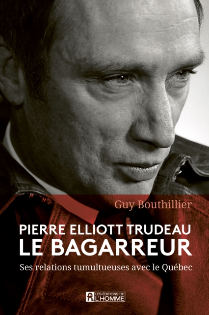 Pierre Elliott Trudeau. Le bagarreur