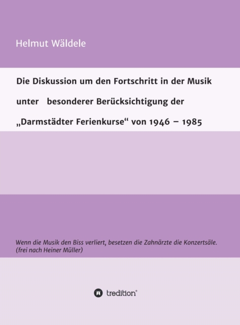 Die Diskussion um den Fortschritt in der Musik unter   besonderer Berücksichtigung der   "Darmstädter Ferienkurse" von 1946 - 1985