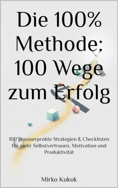 Die 100% Methode: 100 Wege zum Erfolg