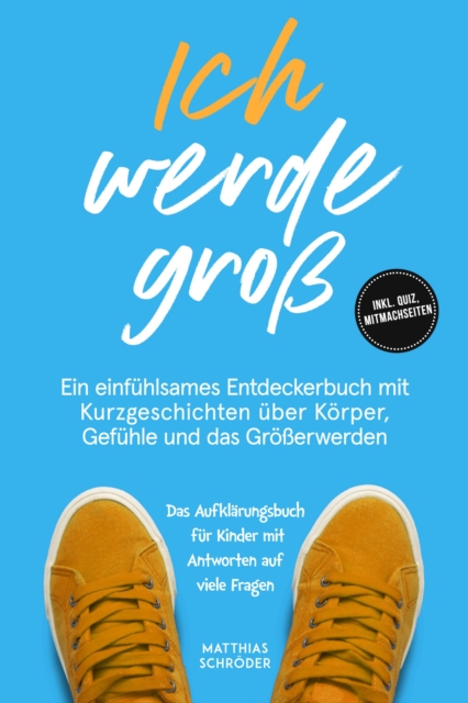 Ich werde gro: Ein einfuhlsames Entdeckerbuch mit Kurzgeschichten uber Korper, Gefuhle und das Groerwerden - das Aufklarungsbuch fur Kinder mit Antworten auf viele Fragen - inkl. Quiz, Mitmachseiten