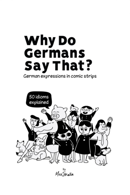 Why Do Germans Say That? German expressions in comic strips. 50 idioms explained.