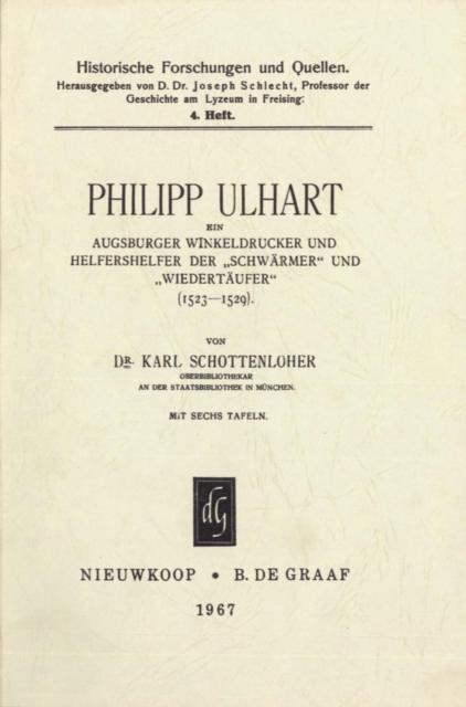 Philipp Ulhart, ein Augsburger Winkeldrucker und Helfershelfer der &quote;Schwarmer&quote; und &quote;Wiedertaufer&quote; (1523-1529)