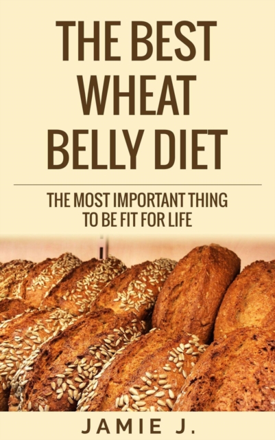 Best Wheat Belly Diet: The Most Important Thing To Be Fit For Life