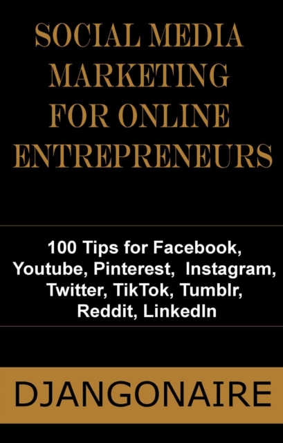 Social Media Marketing for Online Entrepreneurs - 100 Tips for Facebook, Youtube, Pinterest, Instagram, Twitter, TikTok, Tumblr, Reddit, LinkedIn
