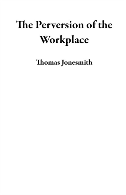 Perversion of the Workplace