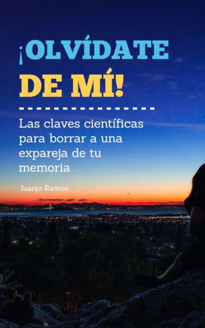 !Olvidate de mi! Las claves cientificas para borrar a una expareja de tu memoria