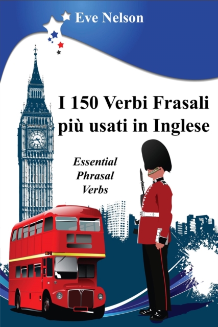 I 150 Verbi Frasali piu usati in Inglese (Essential Phrasal Verbs)