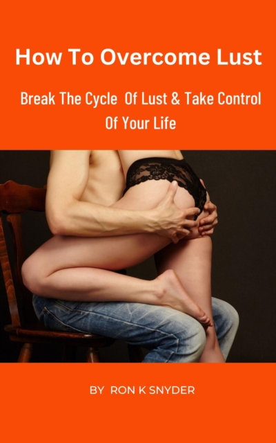 How To Overcome Lust -Break The Cycle  Of Lust & Take Control Of Your Life