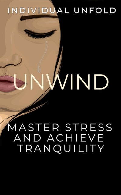 Unwind: Master Stress  and Achieve Tranquillity