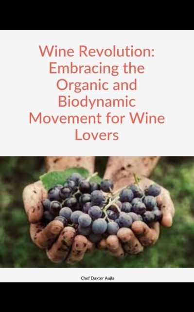 Wine Revolution: Embracing the Organic and Biodynamic Movement for Wine Lovers