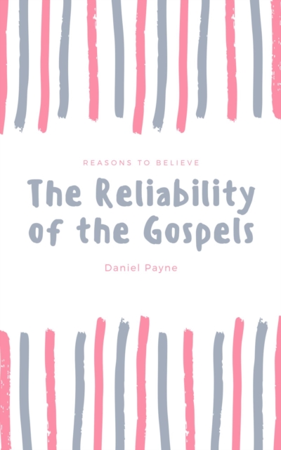 Reliability of the Gospels: Reasons to Believe