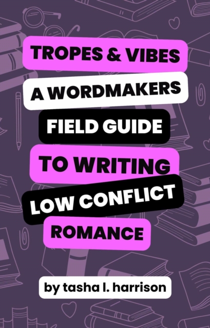 Tropes & Vibes: Wordmaker's Field Guide to Writing Low Conflict & Soft Love Stories