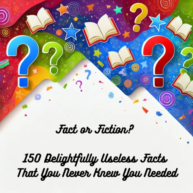Fact or Fiction? 150 Delightfully Useless Facts