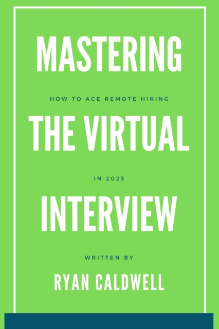 Mastering the Virtual Interview: How to Ace Remote Hiring in 2025