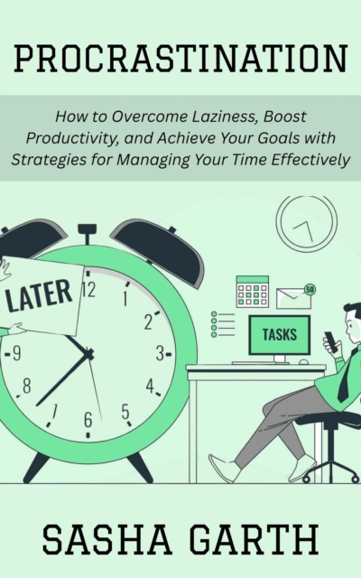 Procrastination: How to Overcome Laziness, Boost Productivity, and Achieve Your Goals with Strategies for Managing Your Time Effectively