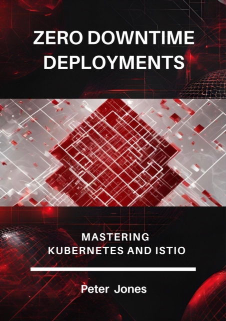 Zero Downtime Deployments: Mastering Kubernetes and Istio