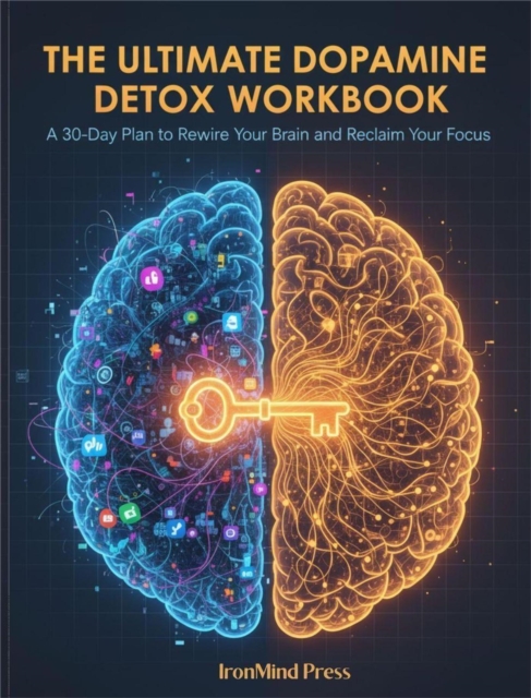 Ultimate Dopamine Detox Workbook: Reclaim Your Focus, Find Fulfillment, and Master Your Attention