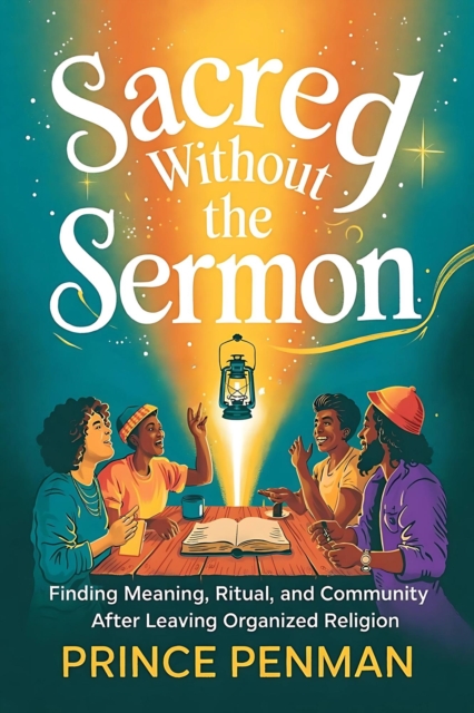 Sacred Without the Sermon: Finding Meaning, Ritual, and Community After Leaving Organized Religion