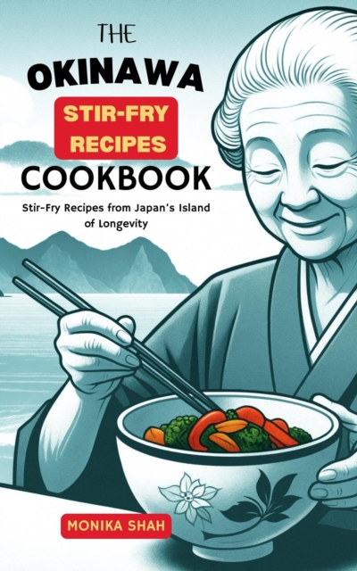 Okinawa Stir-Fry Recipes Cookbook: Stir-Fry Recipes from Japan's Island of Longevity