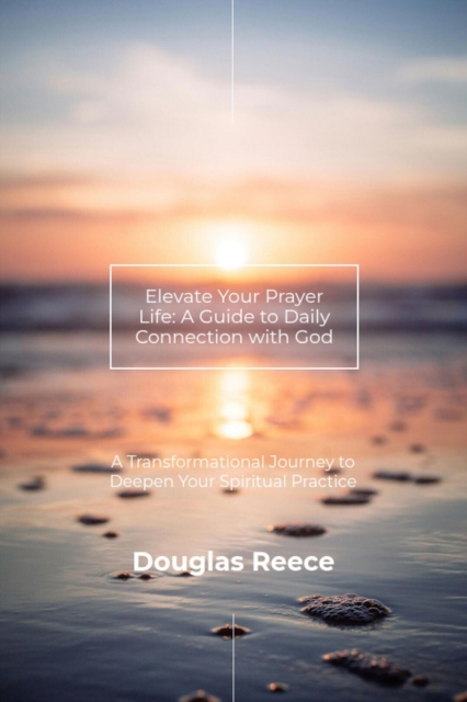 Elevate Your Prayer Life; a guide to connect daily with God