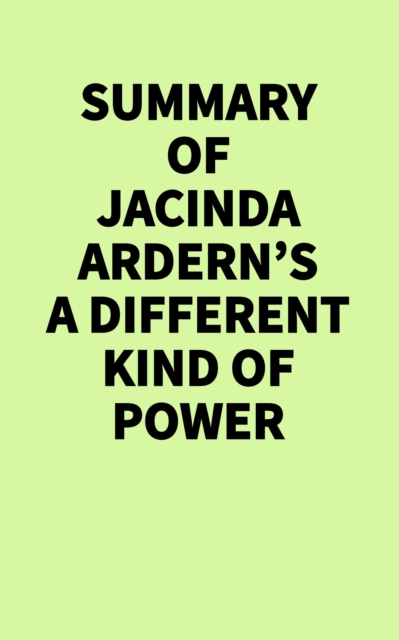 Summary of Jacinda Ardern's A Different Kind of Power