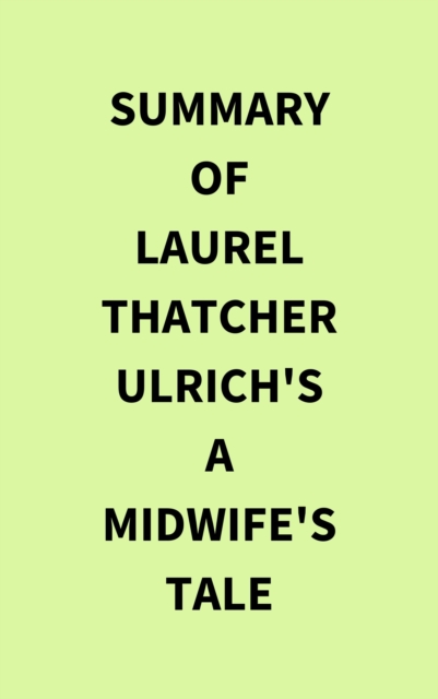 Summary of Laurel Thatcher Ulrich's A Midwife's Tale