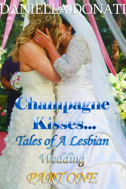 Champagne Kisses - Tales of A Lesbian Wedding: Part One