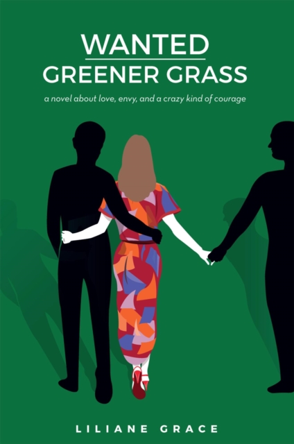 Wanted: Greener Grass - A Novel About Love, Envy, And A Crazy Kind Of Courage