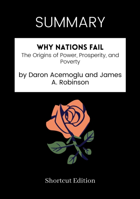 SUMMARY: Why Nations Fail: The Origins Of Power, Prosperity, And Poverty By Daron Acemoglu And James A. Robinson