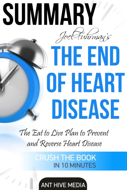 Joel Fuhrman's The End of Heart Disease: The Eat to Live Plan  to Prevent and Reverse Heart Disease | Summary